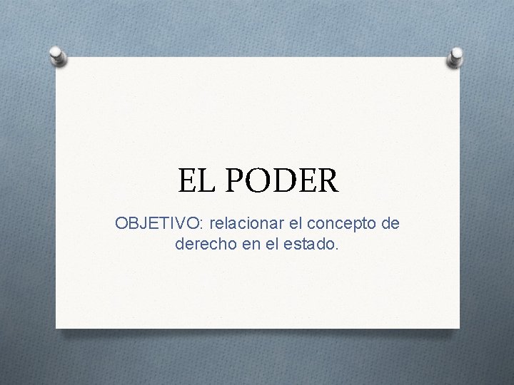 EL PODER OBJETIVO: relacionar el concepto de derecho en el estado. 