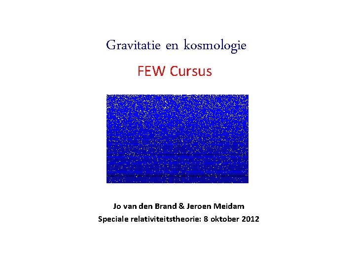 Gravitatie en kosmologie FEW Cursus Jo van den Brand & Jeroen Meidam Speciale relativiteitstheorie: