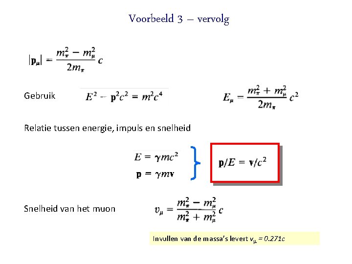 Voorbeeld 3 – vervolg Gebruik Relatie tussen energie, impuls en snelheid Snelheid van het
