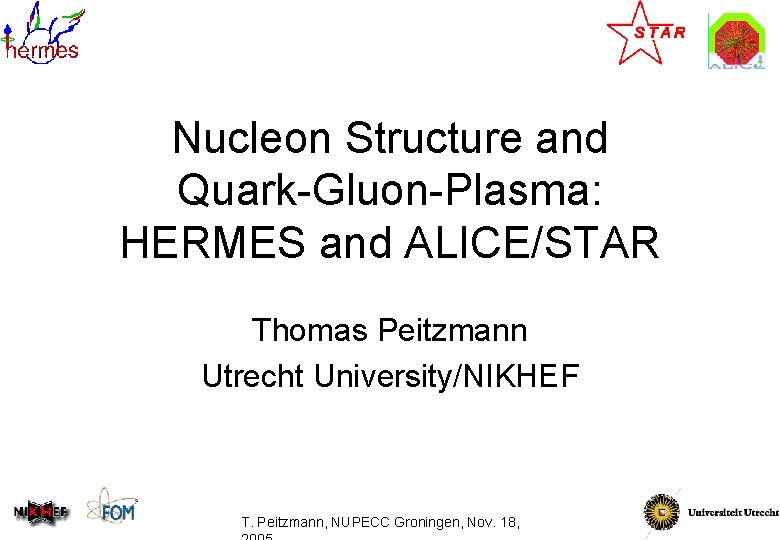 Nucleon Structure and Quark-Gluon-Plasma: HERMES and ALICE/STAR Thomas Peitzmann Utrecht University/NIKHEF T. Peitzmann, NUPECC