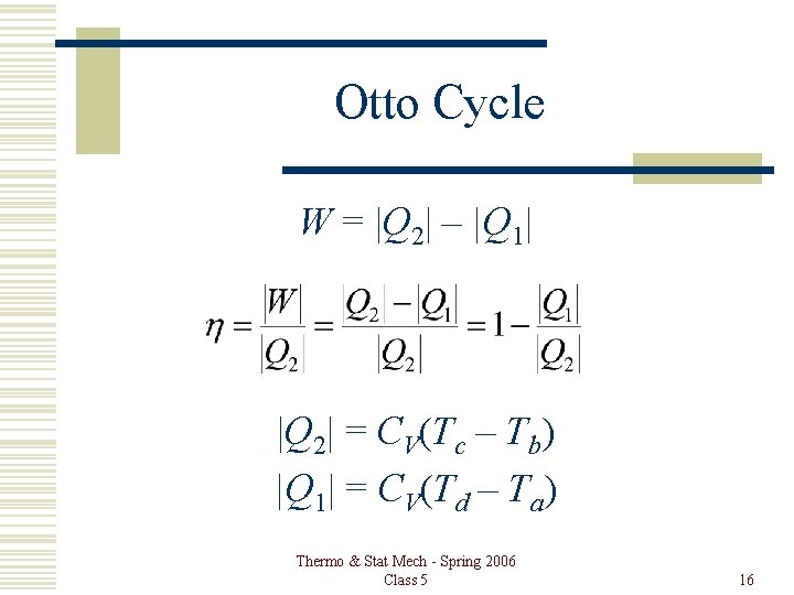 Otto Cycle W = |Q 2| – |Q 1| |Q 2| = CV(Tc –