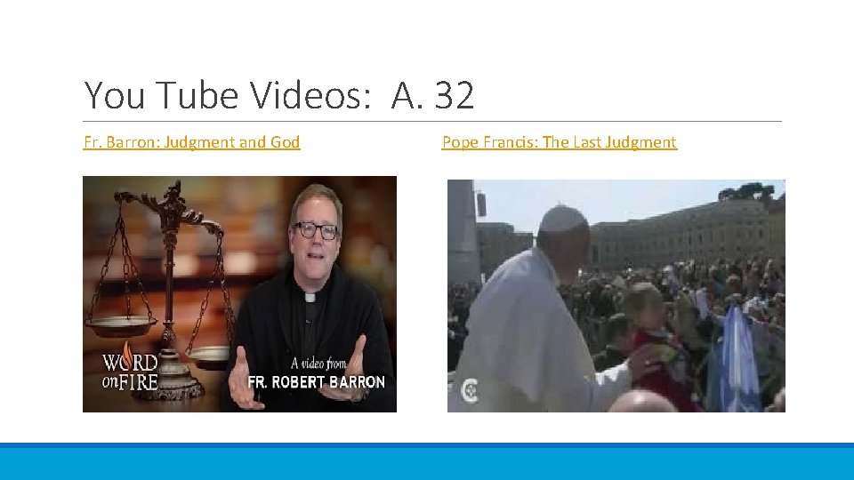 You Tube Videos: A. 32 Fr. Barron: Judgment and God Pope Francis: The Last