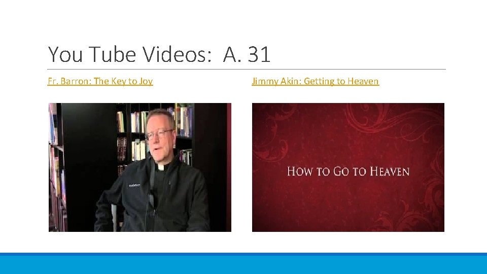 You Tube Videos: A. 31 Fr. Barron: The Key to Joy Jimmy Akin: Getting