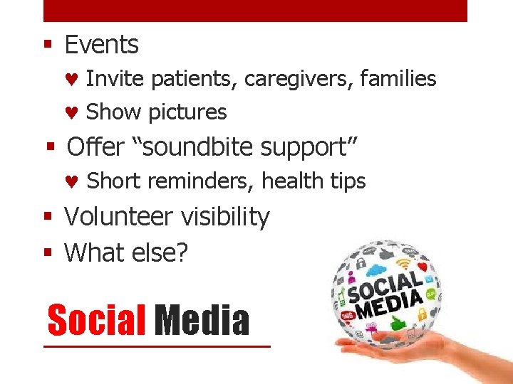 § Events © Invite patients, caregivers, families © Show pictures § Offer “soundbite support”