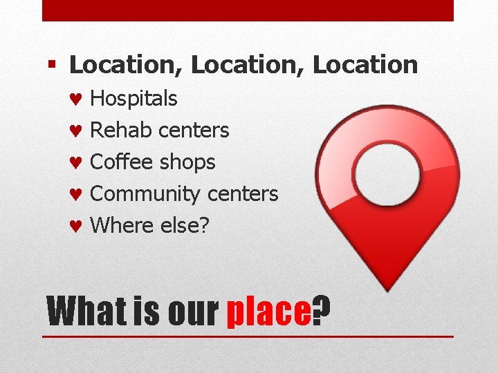 § Location, Location © Hospitals © Rehab centers © Coffee shops © Community centers