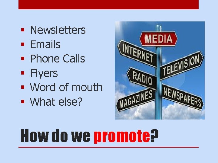 § § § Newsletters Emails Phone Calls Flyers Word of mouth What else? How