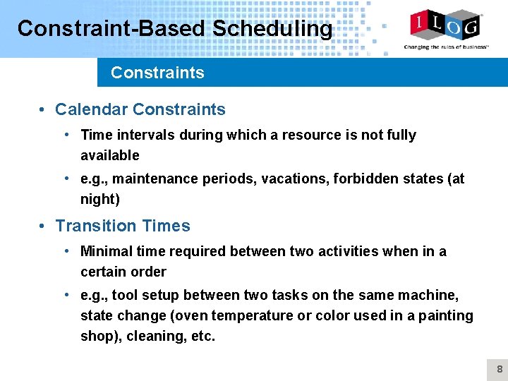 Constraint-Based Scheduling Constraints • Calendar Constraints • Time intervals during which a resource is