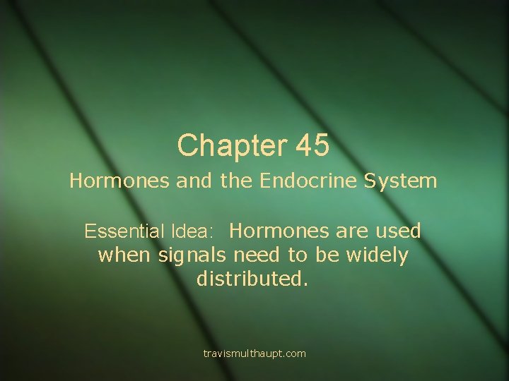 Chapter 45 Hormones and the Endocrine System Essential Idea: Hormones are used when signals