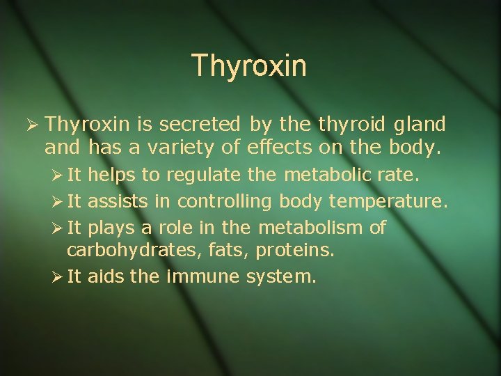 Thyroxin Ø Thyroxin is secreted by the thyroid gland has a variety of effects