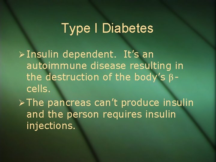 Type I Diabetes Ø Insulin dependent. It’s an autoimmune disease resulting in the destruction