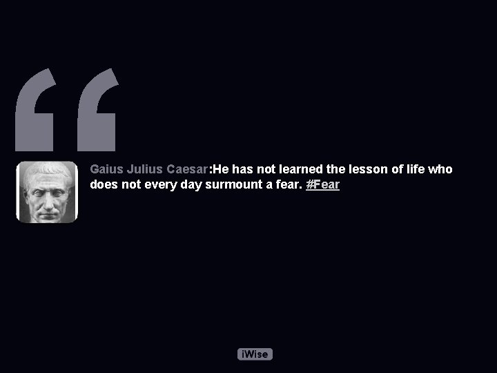“ Gaius Julius Caesar: He has not learned the lesson of life who does