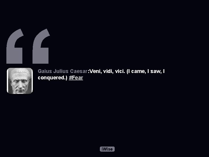 “ Gaius Julius Caesar: Veni, vidi, vici. (I came, I saw, I conquered. )