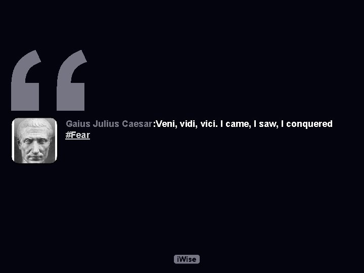 “ Gaius Julius Caesar: Veni, vidi, vici. I came, I saw, I conquered #Fear