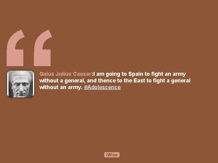 “ Gaius Julius Caesar: I am going to Spain to fight an army without
