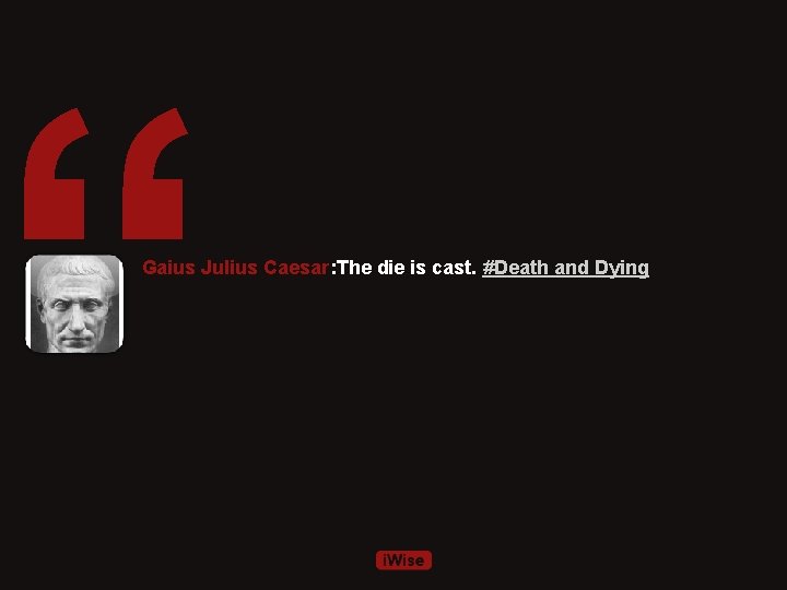 “ Gaius Julius Caesar: The die is cast. #Death and Dying 