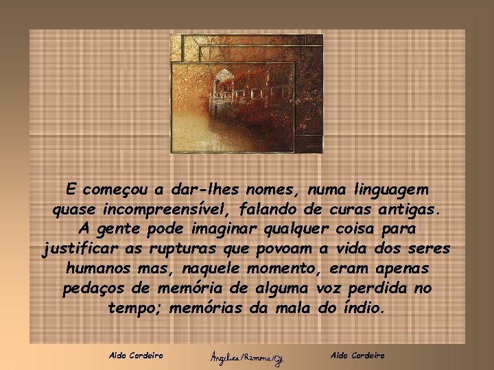 E começou a dar-lhes nomes, numa linguagem quase incompreensível, falando de curas antigas. A