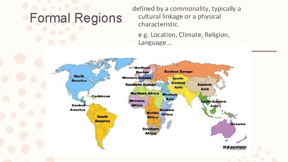 Formal Regions defined by a commonality, typically a cultural linkage or a physical characteristic.
