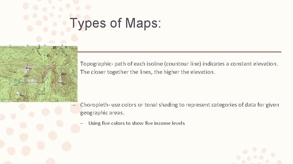 Types of Maps: – Topographic- path of each isoline (countour line) indicates a constant