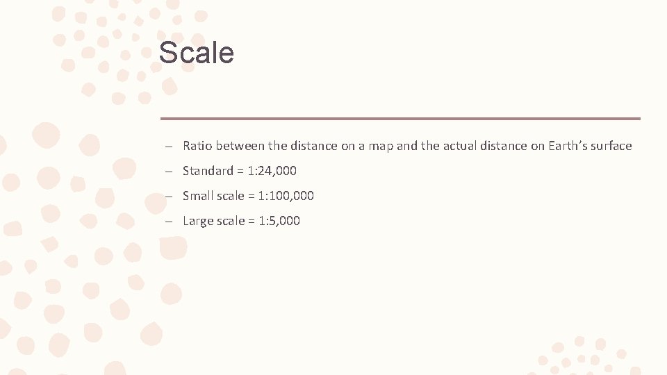 Scale – Ratio between the distance on a map and the actual distance on