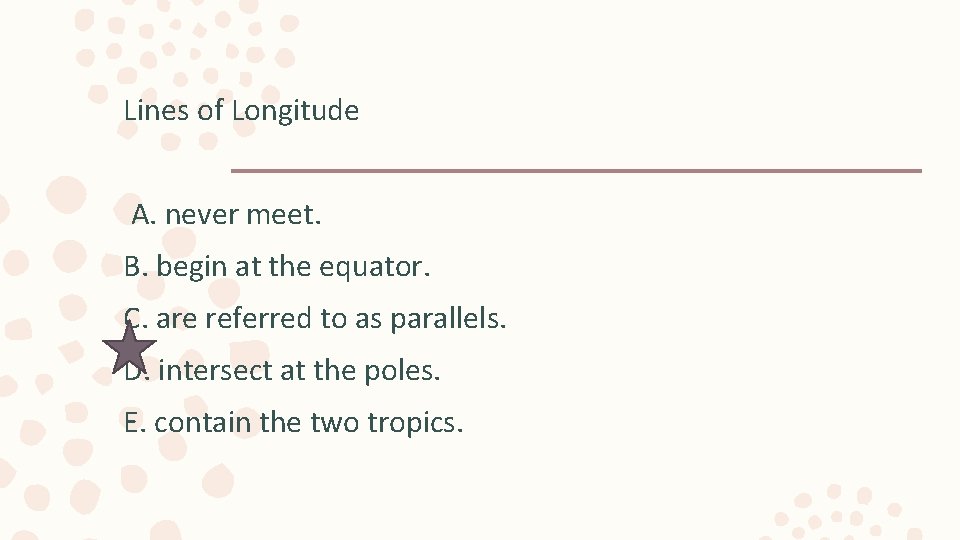 Lines of Longitude A. never meet. B. begin at the equator. C. are referred