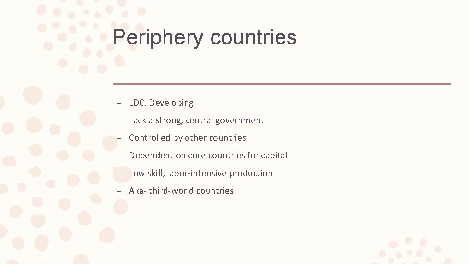 Periphery countries – LDC, Developing – Lack a strong, central government – Controlled by