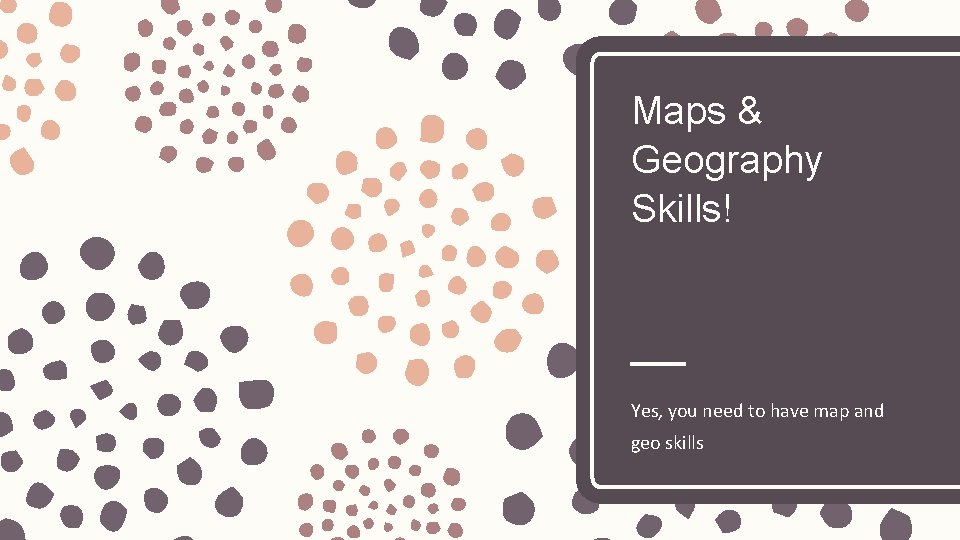 Maps & Geography Skills! Yes, you need to have map and geo skills 