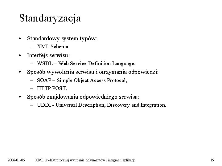 Standaryzacja • Standardowy system typów: – XML Schema. • Interfejs serwisu: – WSDL –