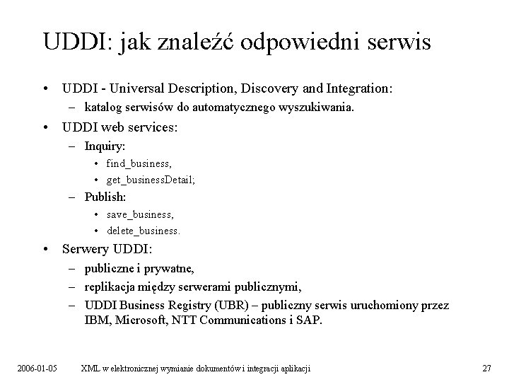 UDDI: jak znaleźć odpowiedni serwis • UDDI - Universal Description, Discovery and Integration: –