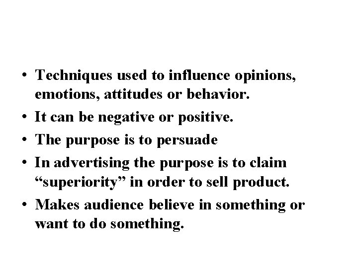  • Techniques used to influence opinions, emotions, attitudes or behavior. • It can