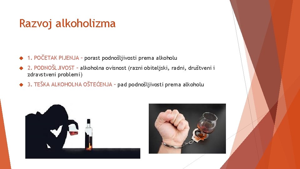 Razvoj alkoholizma 1. POČETAK PIJENJA – porast podnošljivosti prema alkoholu 2. PODNOŠLJIVOST – alkoholna