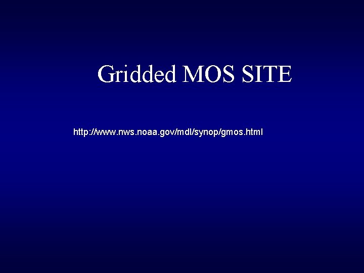 Gridded MOS SITE http: //www. nws. noaa. gov/mdl/synop/gmos. html 
