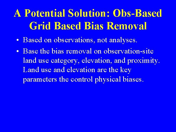 A Potential Solution: Obs-Based Grid Based Bias Removal • Based on observations, not analyses.