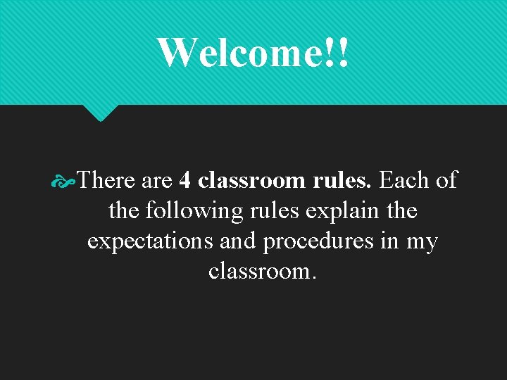Welcome!! There are 4 classroom rules. Each of the following rules explain the expectations Welcome!! There are 4 classroom rules. Each of the following rules explain the expectations