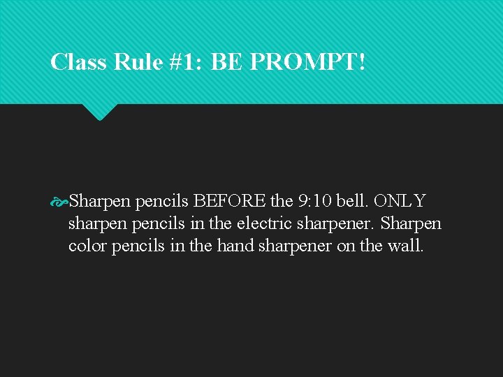 Class Rule #1: BE PROMPT! Sharpen pencils BEFORE the 9: 10 bell. ONLY sharpen Class Rule #1: BE PROMPT! Sharpen pencils BEFORE the 9: 10 bell. ONLY sharpen