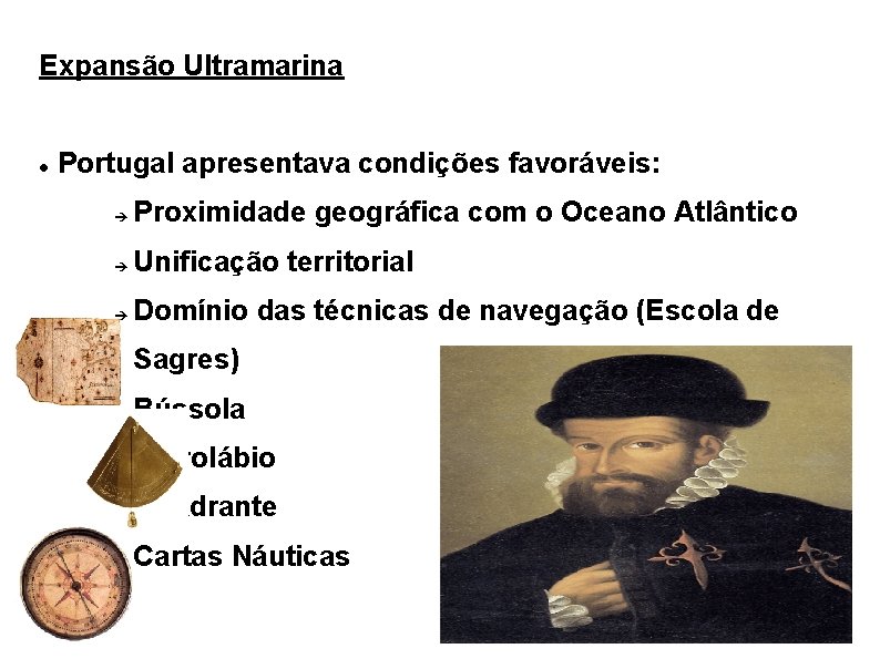 Expansão Ultramarina Portugal apresentava condições favoráveis: Proximidade geográfica com o Oceano Atlântico Unificação territorial