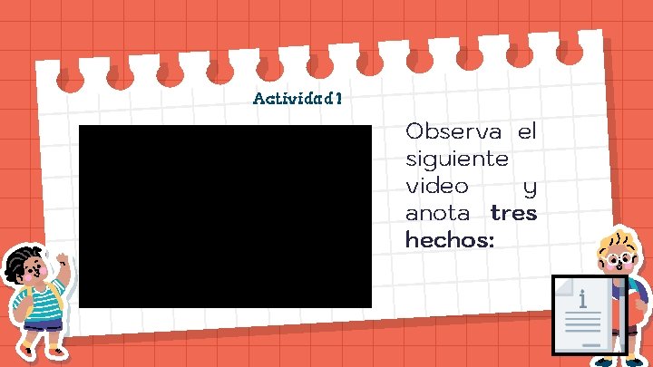 Actividad 1 Observa el siguiente video y anota tres hechos: 