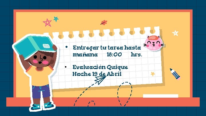  • Entregar tu tarea hasta mañana 18: 00 hrs. • Evaluación Quique Hache