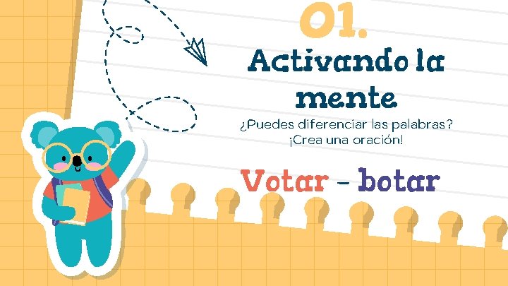 01. Activando la mente ¿Puedes diferenciar las palabras? ¡Crea una oración! Votar – botar