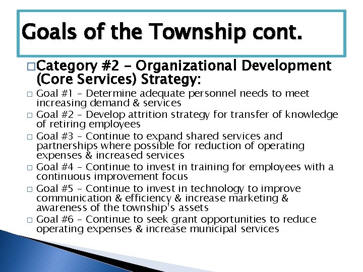 Goals of the Township cont. � Category #2 – Organizational Development (Core Services) Strategy: