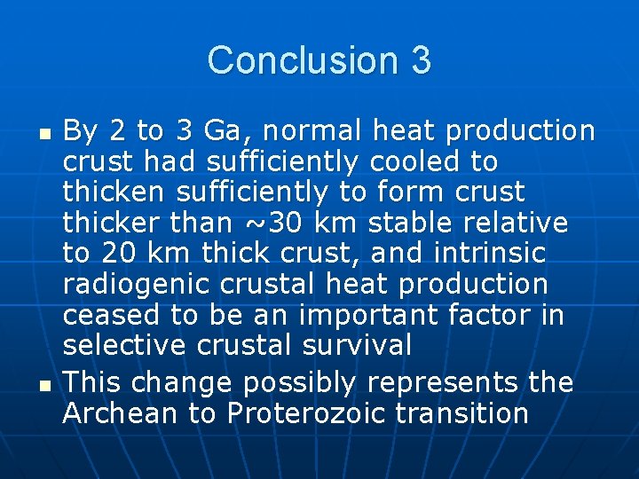 Conclusion 3 n n By 2 to 3 Ga, normal heat production crust had
