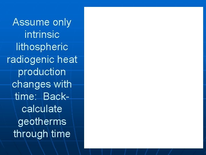 Assume only intrinsic lithospheric radiogenic heat production changes with time: Backcalculate geotherms through time