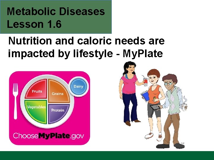 Metabolic Diseases Lesson 1. 6 Nutrition and caloric needs are impacted by lifestyle -