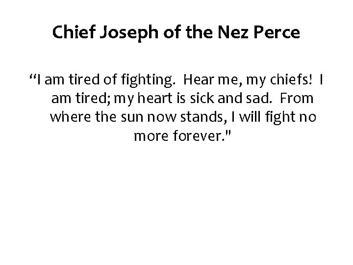 Chief Joseph of the Nez Perce “I am tired of fighting. Hear me, my