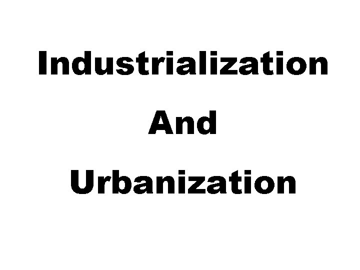 Industrialization And Urbanization 