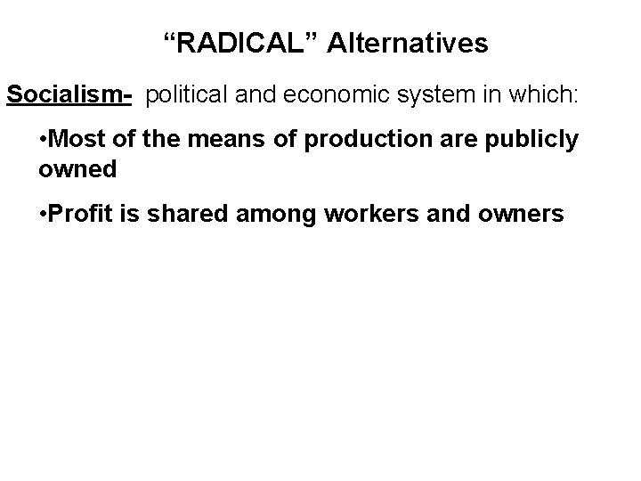 “RADICAL” Alternatives Socialism- political and economic system in which: • Most of the means