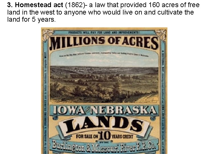 3. Homestead act (1862)- a law that provided 160 acres of free land in