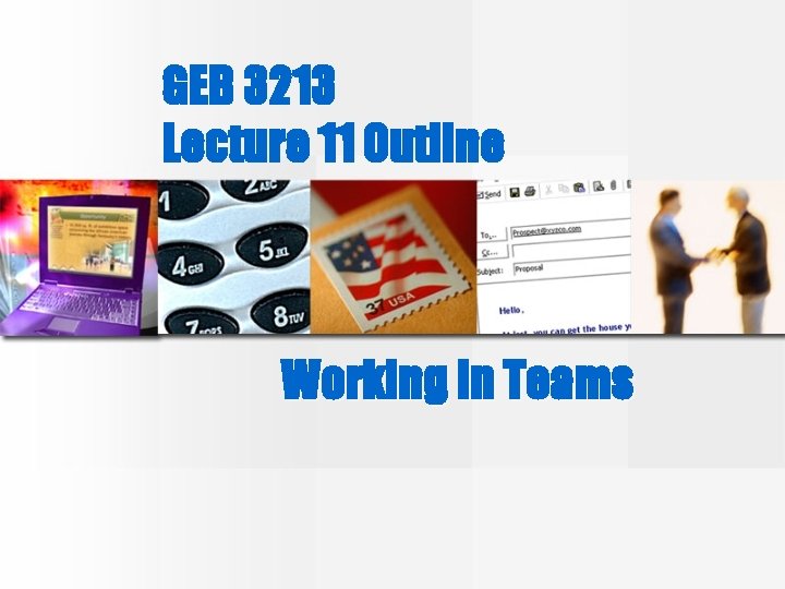 GEB 3213 Lecture 11 Outline Working in Teams 