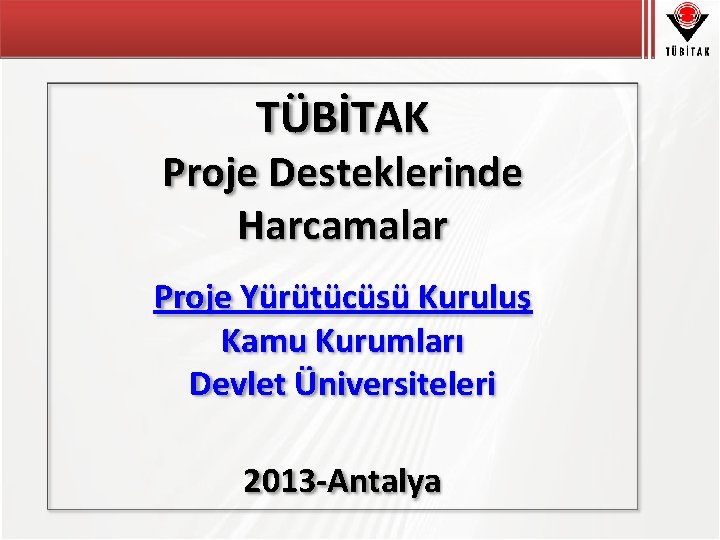 TÜBİTAK Proje Desteklerinde Harcamalar Proje Yürütücüsü Kuruluş Kamu Kurumları Devlet Üniversiteleri 2013 -Antalya 