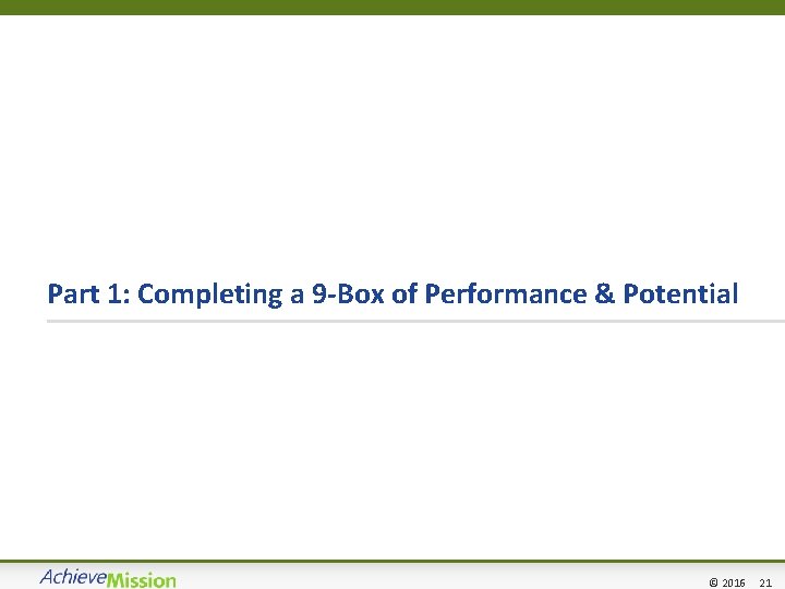 Part 1: Completing a 9 -Box of Performance & Potential 21 © 2016 21