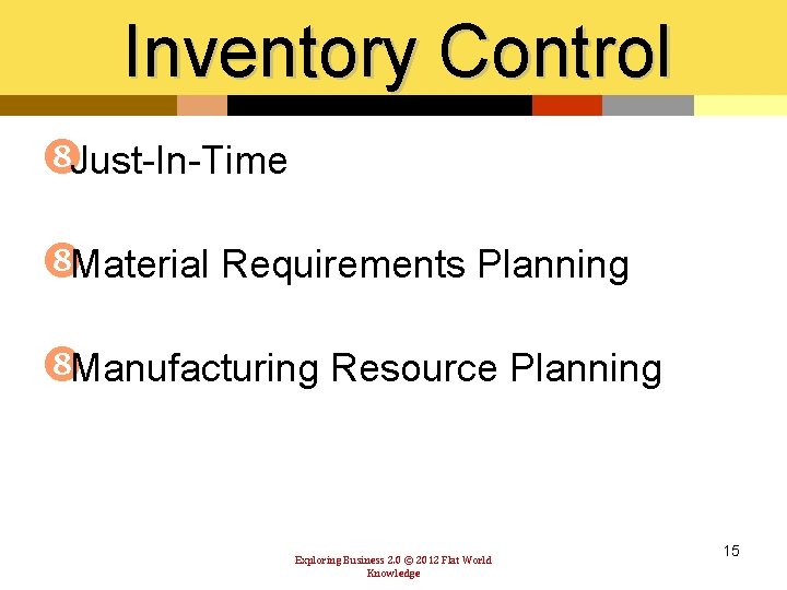 Inventory Control Just-In-Time Material Requirements Planning Manufacturing Resource Planning Exploring Business 2. 0 ©
